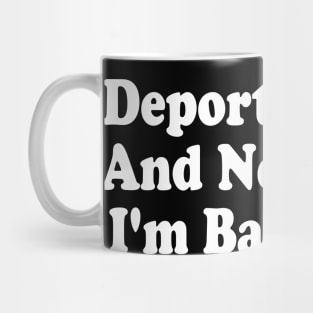 Deported-And-Now-I'm-Back Mug